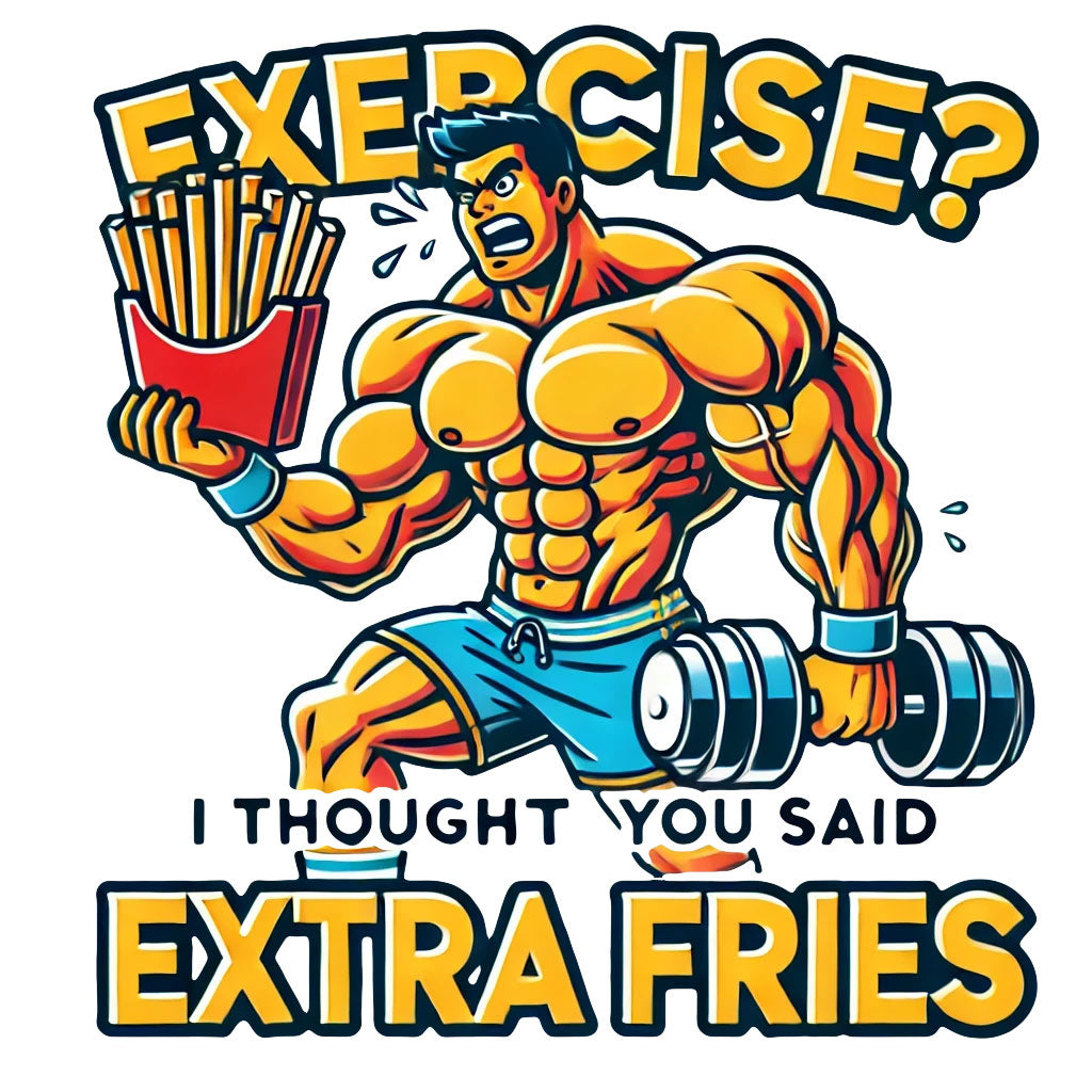 Exercise? I Thought You Said Extra Fries Unisex Funny Novelty T-Shirt