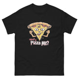 You Want a Pizza Me Unisex Funny Food T-Shirt