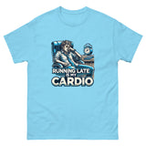 Running Late is My Cardio Unisex Funny Novelty T-Shirt